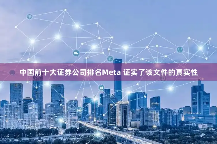中国前十大证券公司排名Meta 证实了该文件的真实性
